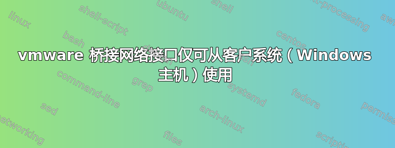 vmware 桥接网络接口仅可从客户系统（Windows 主机）使用