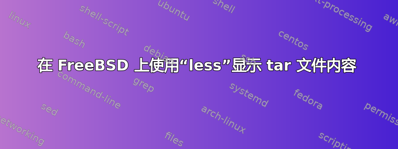 在 FreeBSD 上使用“less”显示 tar 文件内容