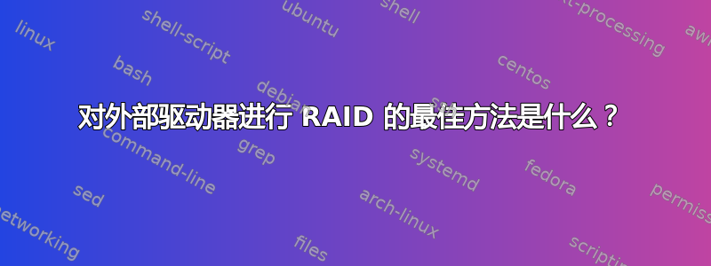 对外部驱动器进行 RAID 的最佳方法是什么？