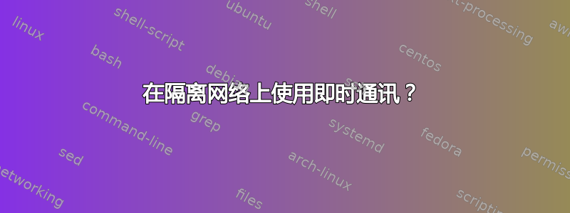 在隔离网络上使用即时通讯？