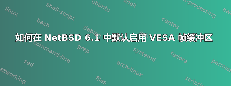 如何在 NetBSD 6.1 中默认启用 VESA 帧缓冲区