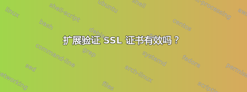 扩展验证 SSL 证书有效吗？