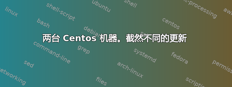 两台 Centos 机器。截然不同的更新