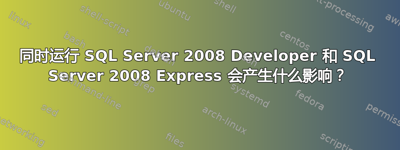 同时运行 SQL Server 2008 Developer 和 SQL Server 2008 Express 会产生什么影响？