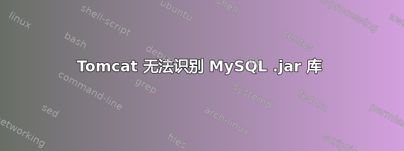 Tomcat 无法识别 MySQL .jar 库