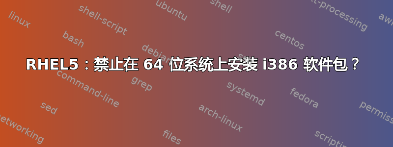 RHEL5：禁止在 64 位系统上安装 i386 软件包？