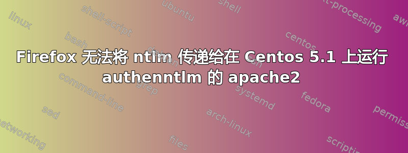 Firefox 无法将 ntlm 传递给在 Centos 5.1 上运行 authenntlm 的 apache2