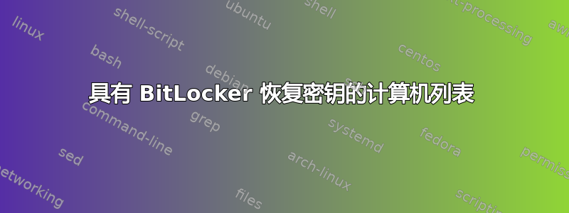 具有 BitLocker 恢复密钥的计算机列表