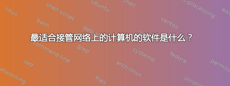 最适合接管网络上的计算机的软件是什么？ 