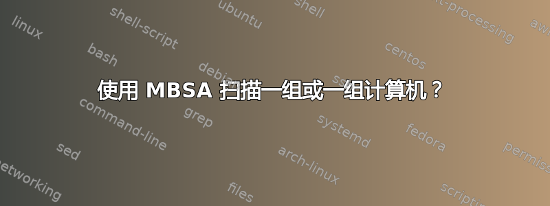 使用 MBSA 扫描一组或一组计算机？