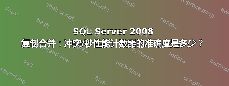 SQL Server 2008 复制合并：冲突/秒性能计数器的准确度是多少？