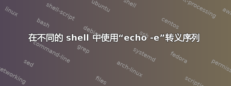 在不同的 shell 中使用“echo -e”转义序列