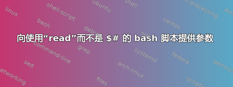 向使用“read”而不是 $# 的 bash 脚本提供参数