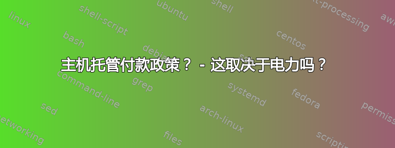 主机托管付款政策？ - 这取决于电力吗？