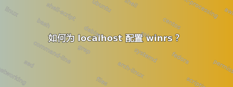 如何为 localhost 配置 winrs？