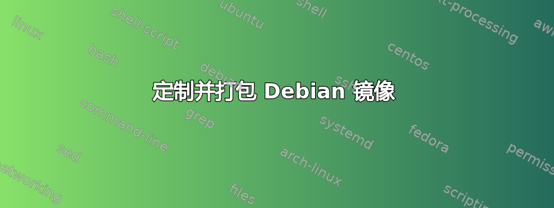 定制并打包 Debian 镜像