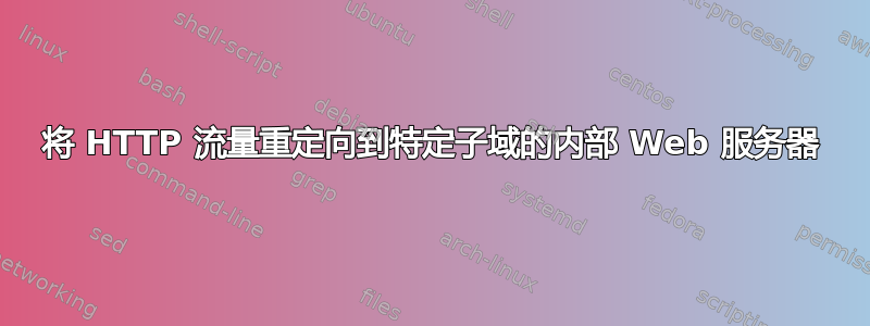 将 HTTP 流量重定向到特定子域的内部 Web 服务器