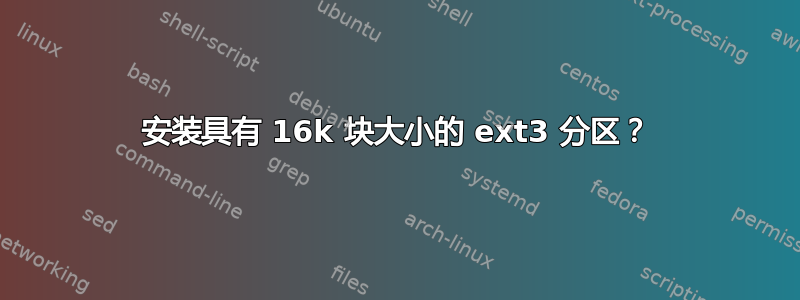 安装具有 16k 块大小的 ext3 分区？