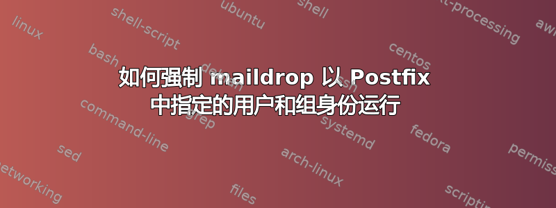 如何强制 maildrop 以 Postfix 中指定的用户和组身份运行