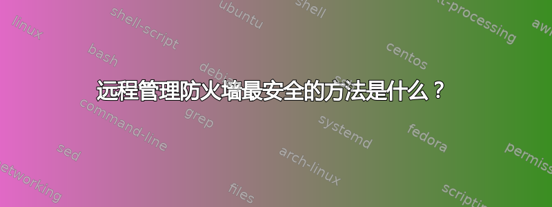 远程管理防火墙最安全的方法是什么？