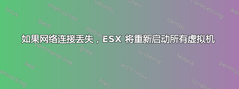 如果网络连接丢失，ESX 将重新启动所有虚拟机