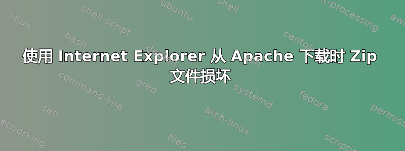 使用 Internet Explorer 从 Apache 下载时 Zip 文件损坏