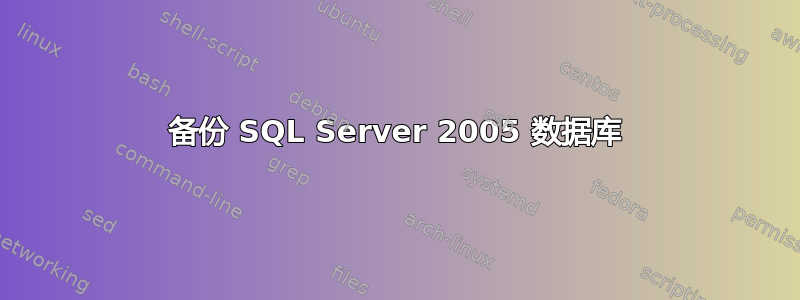 备份 SQL Server 2005 数据库