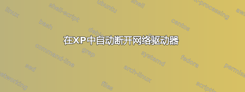 在XP中自动断开网络驱动器