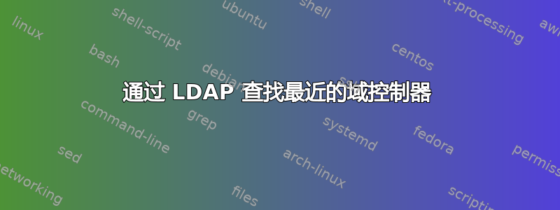 通过 LDAP 查找最近的域控制器