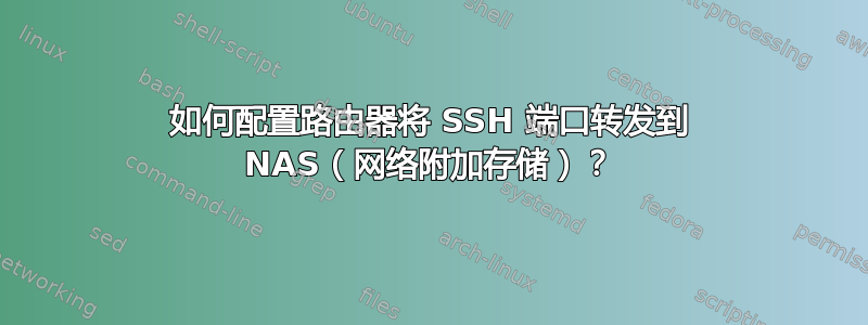 如何配置路由器将 SSH 端口转发到 NAS（网络附加存储）？