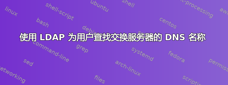 使用 LDAP 为用户查找交换服务器的 DNS 名称