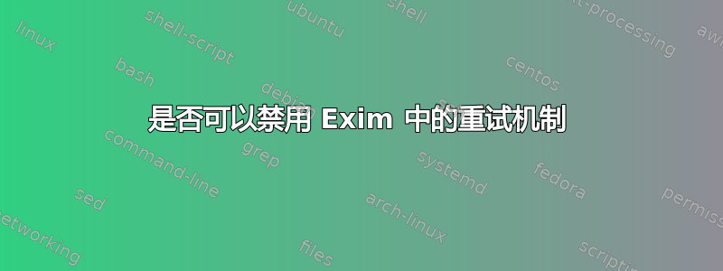 是否可以禁用 Exim 中的重试机制