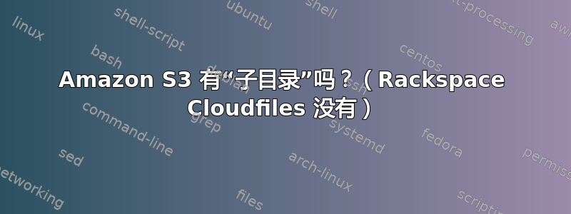 Amazon S3 有“子目录”吗？（Rackspace Cloudfiles 没有）