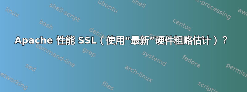 Apache 性能 SSL（使用“最新”硬件粗略估计）？