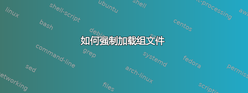 如何强制加载组文件