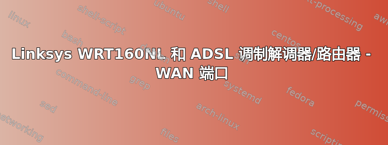 Linksys WRT160NL 和 ADSL 调制解调器/路由器 - WAN 端口