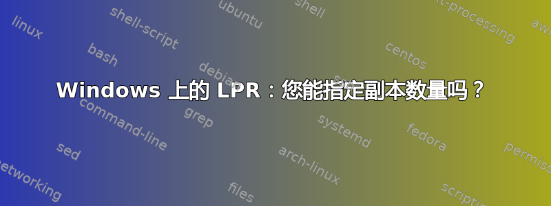 Windows 上的 LPR：您能指定副本数量吗？