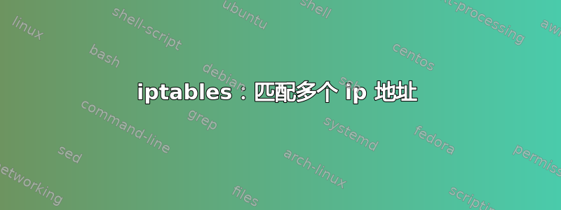 iptables：匹配多个 ip 地址