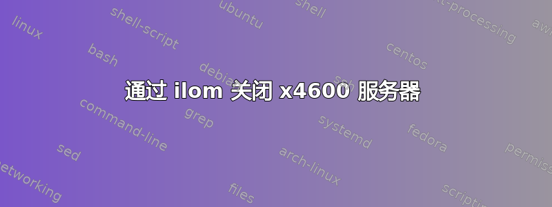 通过 ilom 关闭 x4600 服务器