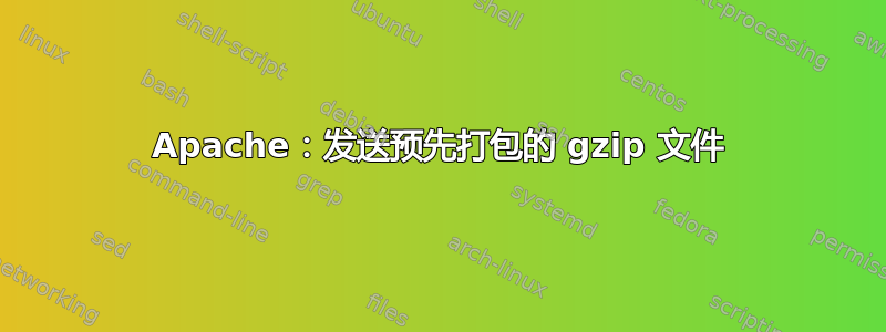 Apache：发送预先打包的 gzip 文件