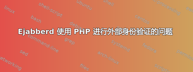 Ejabberd 使用 PHP 进行外部身份验证的问题