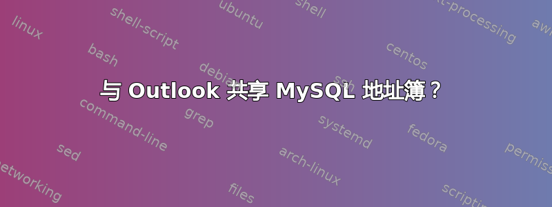 与 Outlook 共享 MySQL 地址簿？