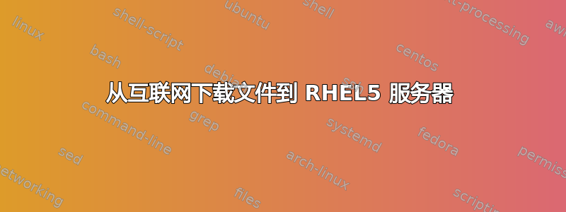 从互联网下载文件到 RHEL5 服务器