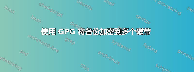 使用 GPG 将备份加密到多个磁带