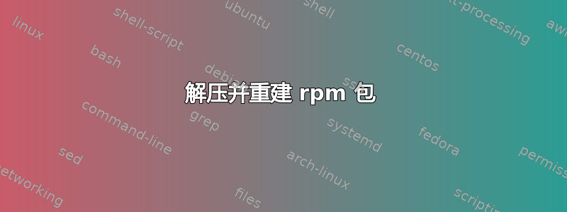 解压并重建 rpm 包