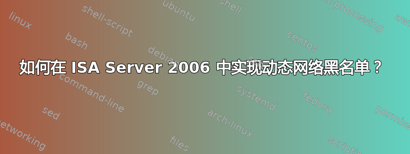 如何在 ISA Server 2006 中实现动态网络黑名单？