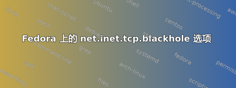 Fedora 上的 net.inet.tcp.blackhole 选项