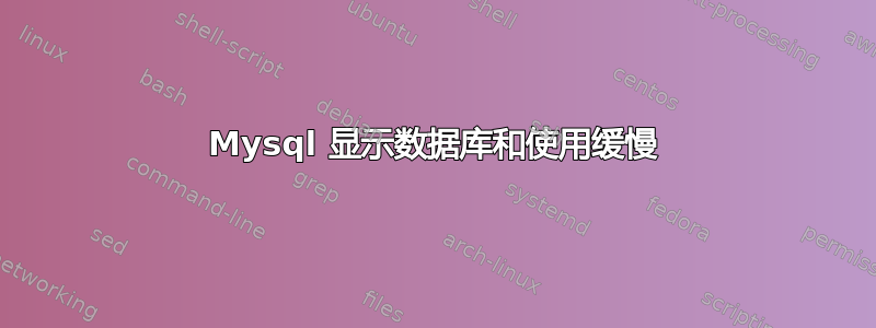 Mysql 显示数据库和使用缓慢