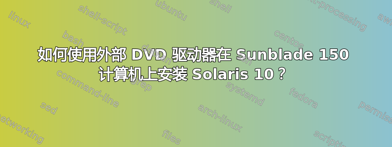 如何使用外部 DVD 驱动器在 Sunblade 150 计算机上安装 Solaris 10？