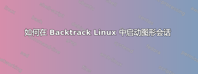 如何在 Backtrack Linux 中启动图形会话